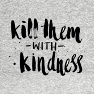 Kill Them With Kindness T-Shirt